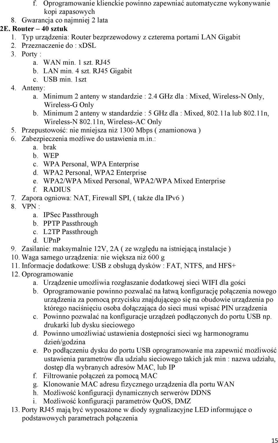 Minimum 2 anteny w standardzie : 2.4 GHz dla : Mixed, Wireless-N Only, Wireless-G Only b. Minimum 2 anteny w standardzie : 5 GHz dla : Mixed, 802.11a lub 802.11n, Wireless-N 802.