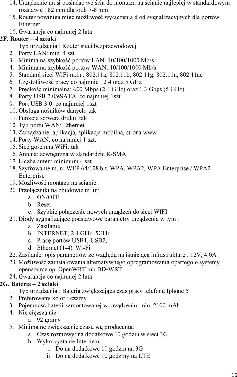 Porty LAN: min. 4 szt. 3. Minimalna szybkość portów LAN: 10/100/1000 Mb/s 4. Minimalna szybkość portów WAN: 10/100/1000 Mb/s 5. Standard sieci WiFi m.in.: 802.11a, 802.11b, 802.11g, 802.11n, 802.