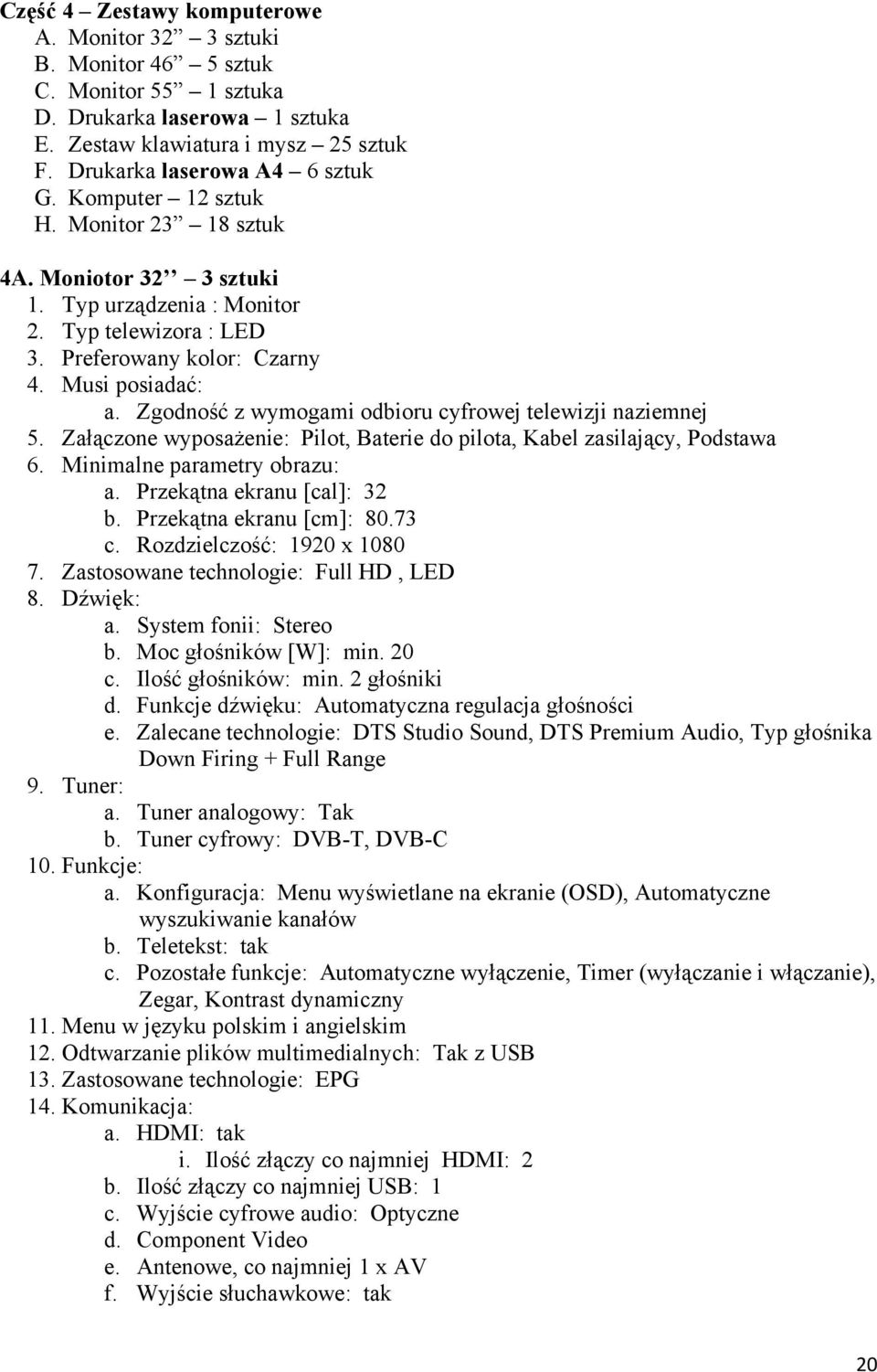 Zgodność z wymogami odbioru cyfrowej telewizji naziemnej 5. Załączone wyposaŝenie: Pilot, Baterie do pilota, Kabel zasilający, Podstawa 6. Minimalne parametry obrazu: a. Przekątna ekranu [cal]: 32 b.