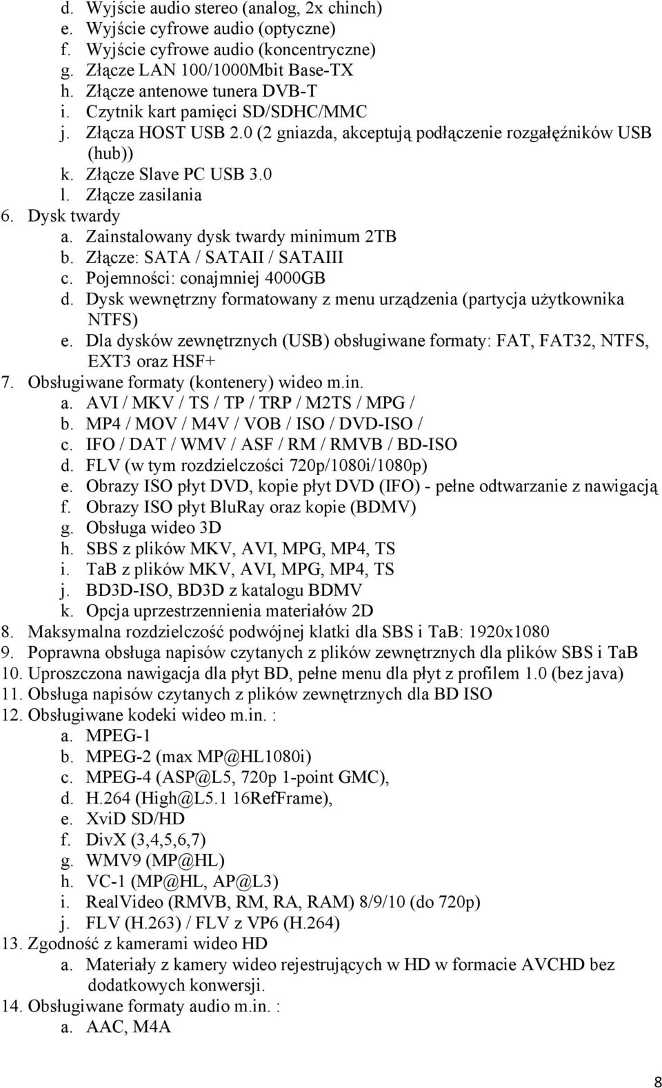 Zainstalowany dysk twardy minimum 2TB b. Złącze: SATA / SATAII / SATAIII c. Pojemności: conajmniej 4000GB d. Dysk wewnętrzny formatowany z menu urządzenia (partycja uŝytkownika NTFS) e.