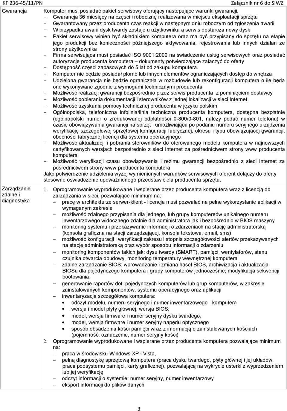 twardy zostaje u użytkownika a serwis dostarcza nowy dysk - Pakiet serwisowy winien być składnikiem komputera oraz ma być przypisany do sprzętu na etapie jego produkcji bez konieczności późniejszego