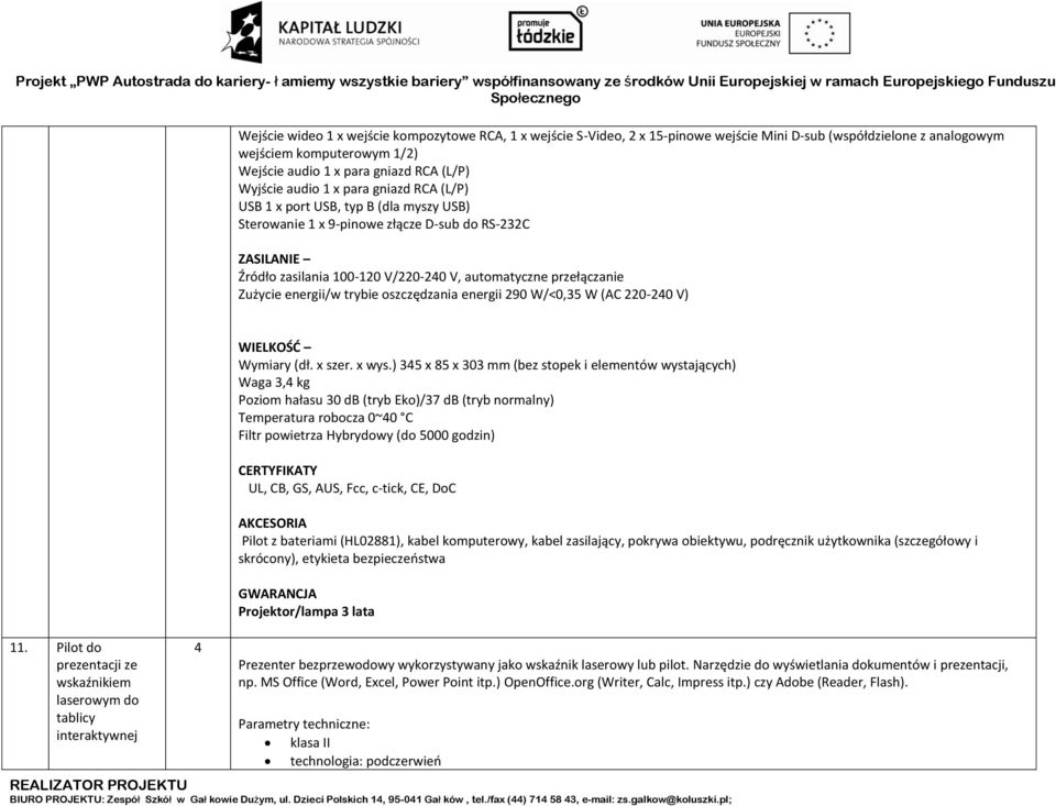 Zużycie energii/w trybie oszczędzania energii 290 W/<0,35 W (AC 220-240 V) 11. Pilot do prezentacji ze wskaźnikiem laserowym do tablicy interaktywnej 4 WIELKOŚĆ Wymiary (dł. x szer. x wys.