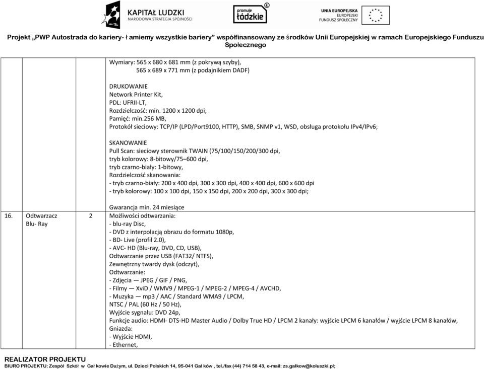 8-bitowy/75 600 dpi, tryb czarno-biały: 1-bitowy, Rozdzielczość skanowania: - tryb czarno-biały: 200 x 400 dpi, 300 x 300 dpi, 400 x 400 dpi, 600 x 600 dpi - tryb kolorowy: 100 x 100 dpi, 150 x 150