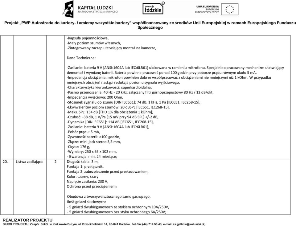 Bateria powinna pracować ponad 100 godzin przy poborze prądu równym około 5 ma, -Impedancja obciążenia: mikrofon powinien dobrze współpracować z obciążeniami nie mniejszymi niż 1 kohm.