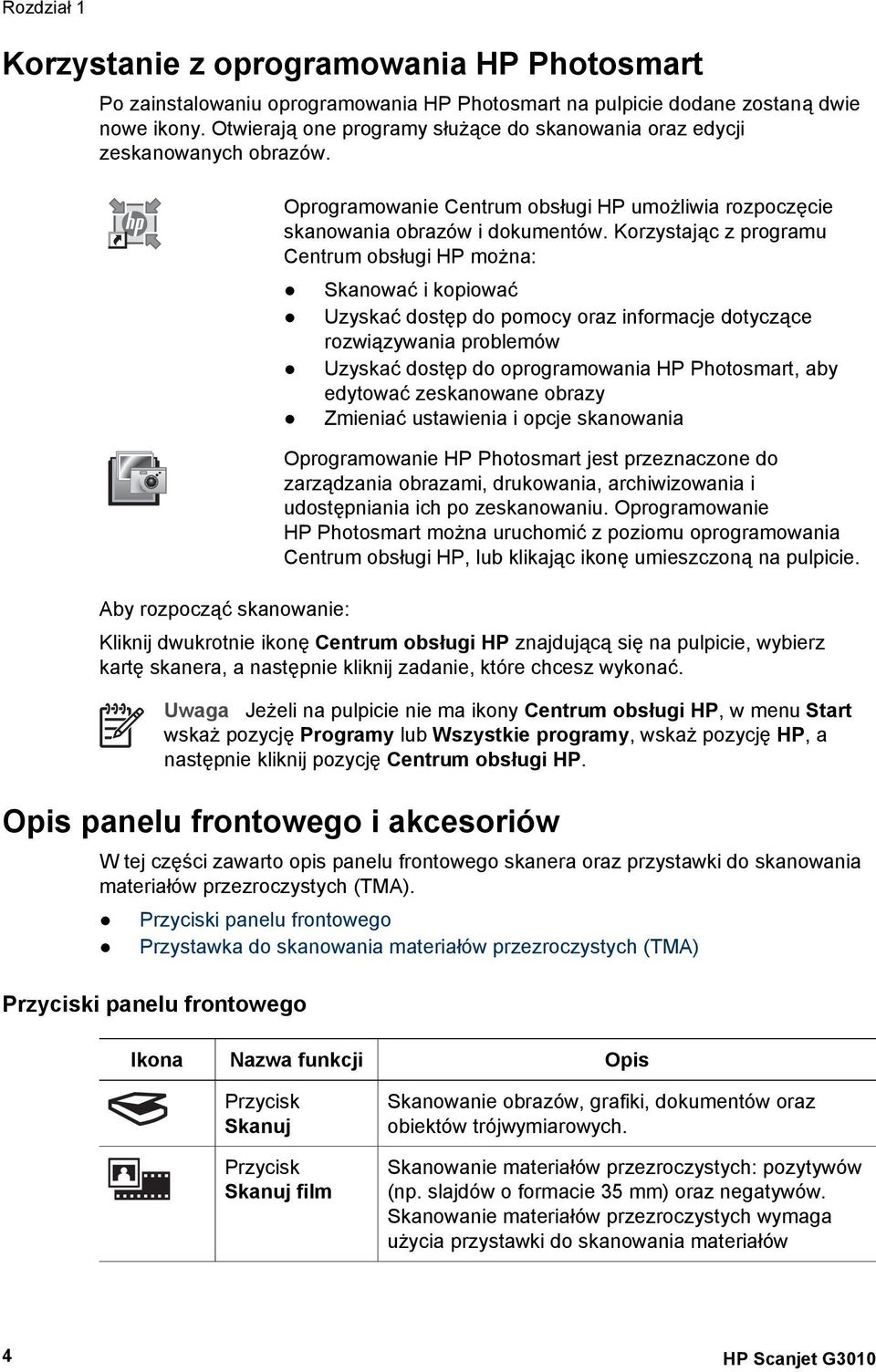 Korzystając z programu Centrum obsługi HP można: Skanować i kopiować Uzyskać dostęp do pomocy oraz informacje dotyczące rozwiązywania problemów Uzyskać dostęp do oprogramowania HP Photosmart, aby