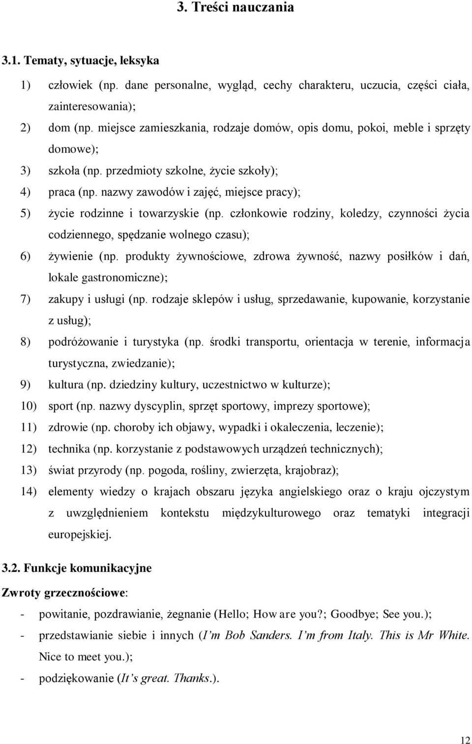 nazwy zawodów i zajęć, miejsce pracy); 5) życie rodzinne i towarzyskie (np. członkowie rodziny, koledzy, czynności życia codziennego, spędzanie wolnego czasu); 6) żywienie (np.