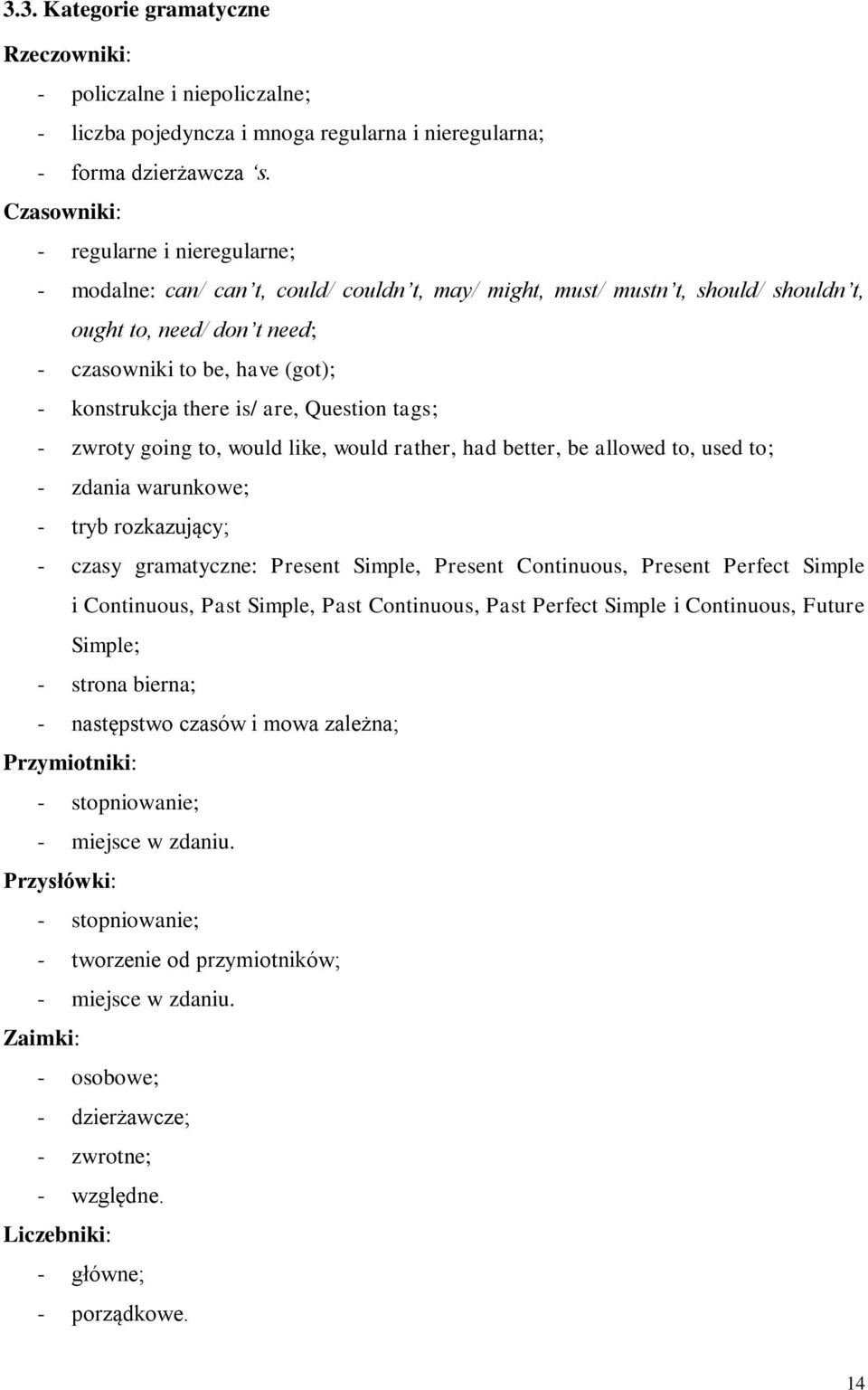 there is/ are, Question tags; - zwroty going to, would like, would rather, had better, be allowed to, used to; - zdania warunkowe; - tryb rozkazujący; - czasy gramatyczne: Present Simple, Present