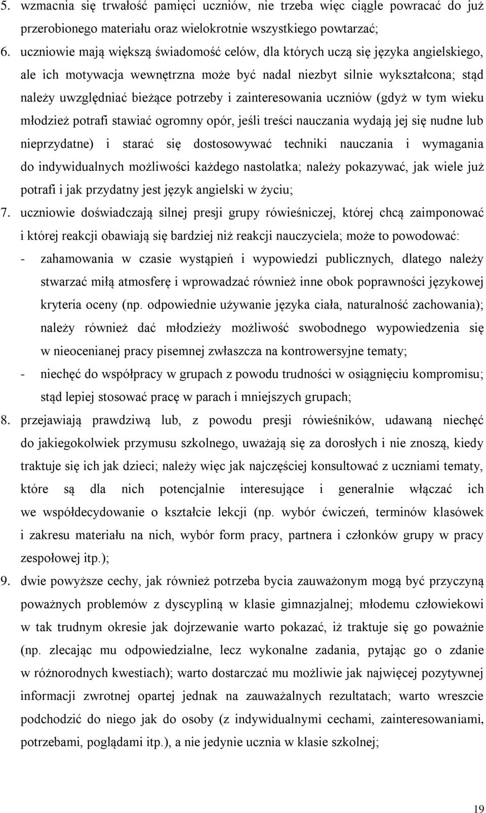 zainteresowania uczniów (gdyż w tym wieku młodzież potrafi stawiać ogromny opór, jeśli treści nauczania wydają jej się nudne lub nieprzydatne) i starać się dostosowywać techniki nauczania i wymagania