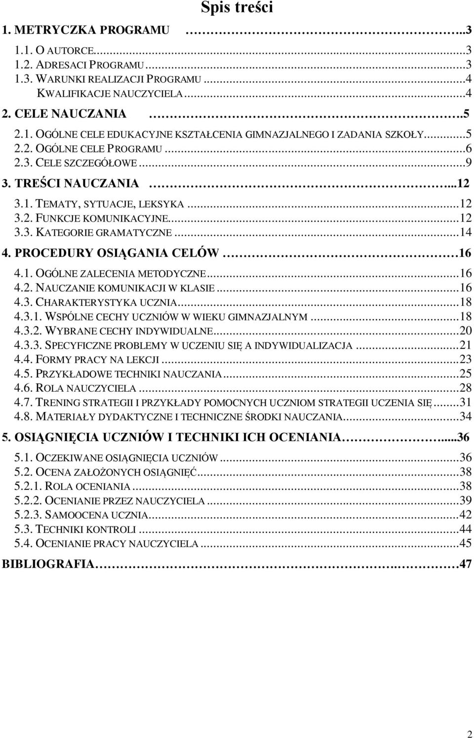 PROCEDURY OSIĄGANIA CELÓW 16 4.1. OGÓLNE ZALECENIA METODYCZNE... 16 4.2. NAUCZANIE KOMUNIKACJI W KLASIE... 16 4.3. CHARAKTERYSTYKA UCZNIA... 18 4.3.1. WSPÓLNE CECHY UCZNIÓW W WIEKU GIMNAZJALNYM... 18 4.3.2. WYBRANE CECHY INDYWIDUALNE.