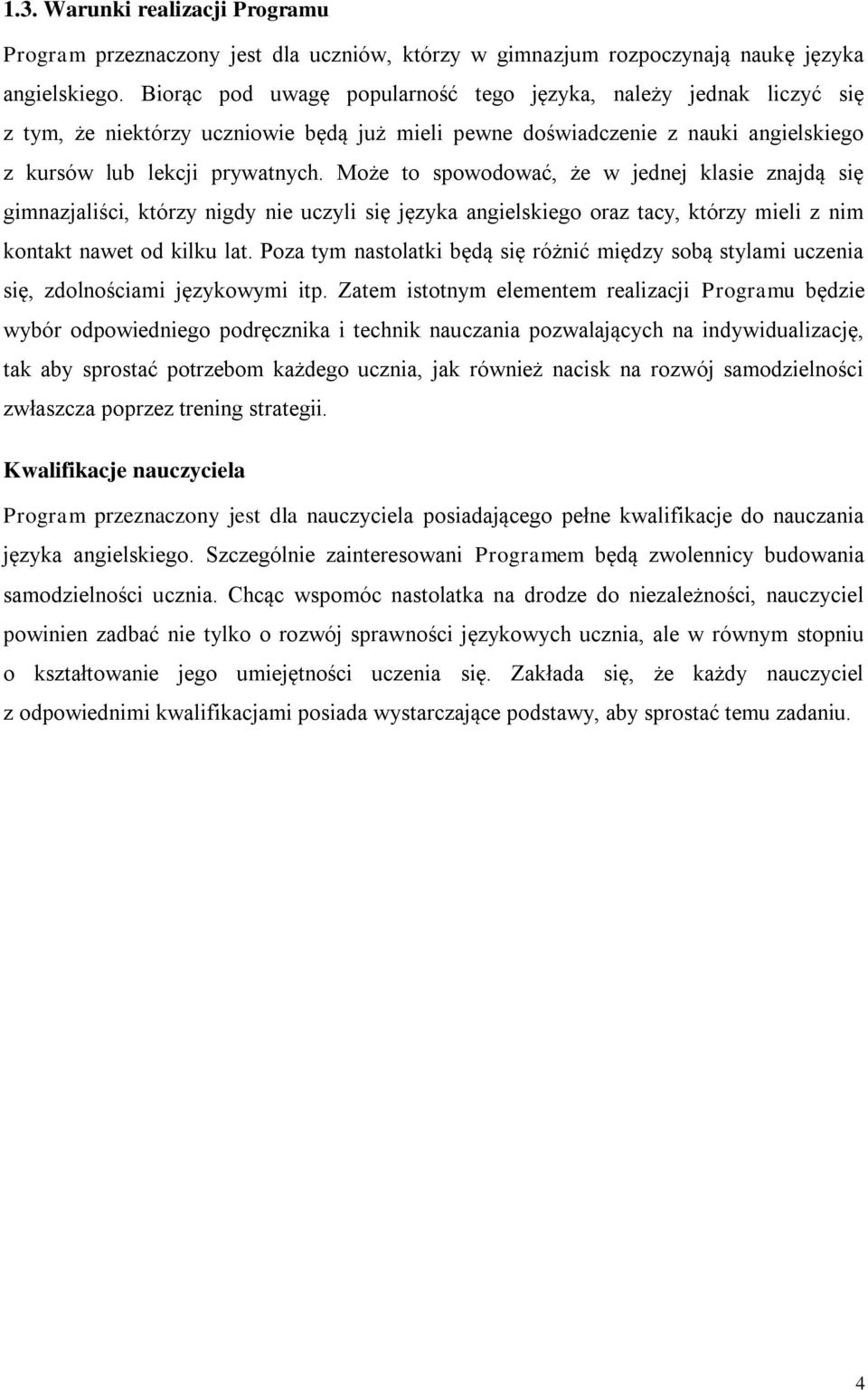 Może to spowodować, że w jednej klasie znajdą się gimnazjaliści, którzy nigdy nie uczyli się języka angielskiego oraz tacy, którzy mieli z nim kontakt nawet od kilku lat.