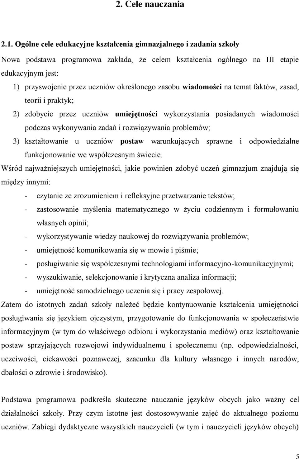 określonego zasobu wiadomości na temat faktów, zasad, teorii i praktyk; 2) zdobycie przez uczniów umiejętności wykorzystania posiadanych wiadomości podczas wykonywania zadań i rozwiązywania