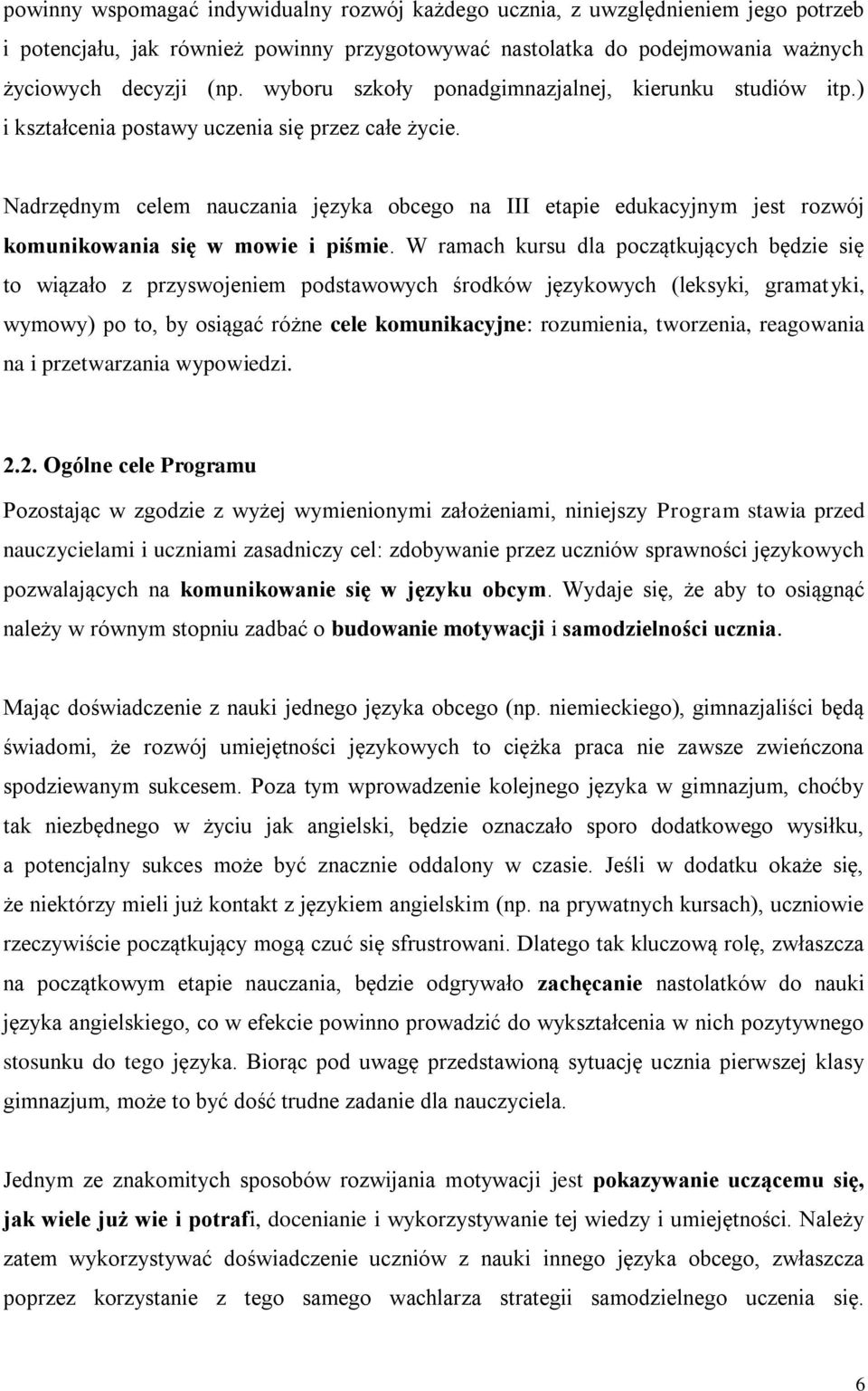 Nadrzędnym celem nauczania języka obcego na III etapie edukacyjnym jest rozwój komunikowania się w mowie i piśmie.