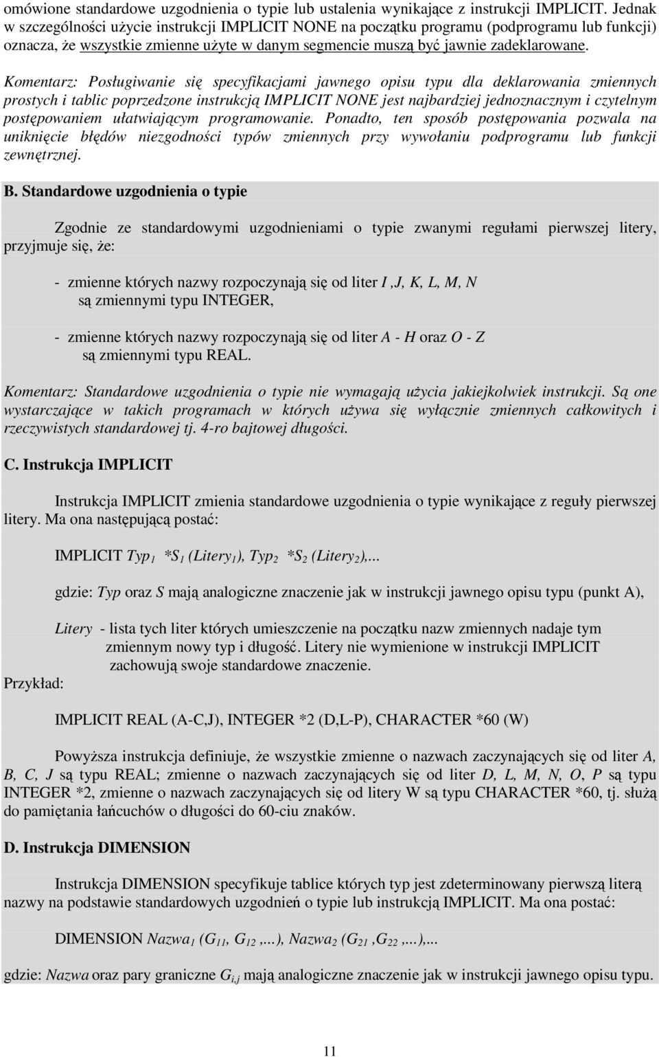 Komentarz: Posługiwanie się specyfikacjami jawnego opisu typu dla deklarowania zmiennych prostych i tablic poprzedzone instrukcją IMPLICIT NONE jest najbardziej jednoznacznym i czytelnym