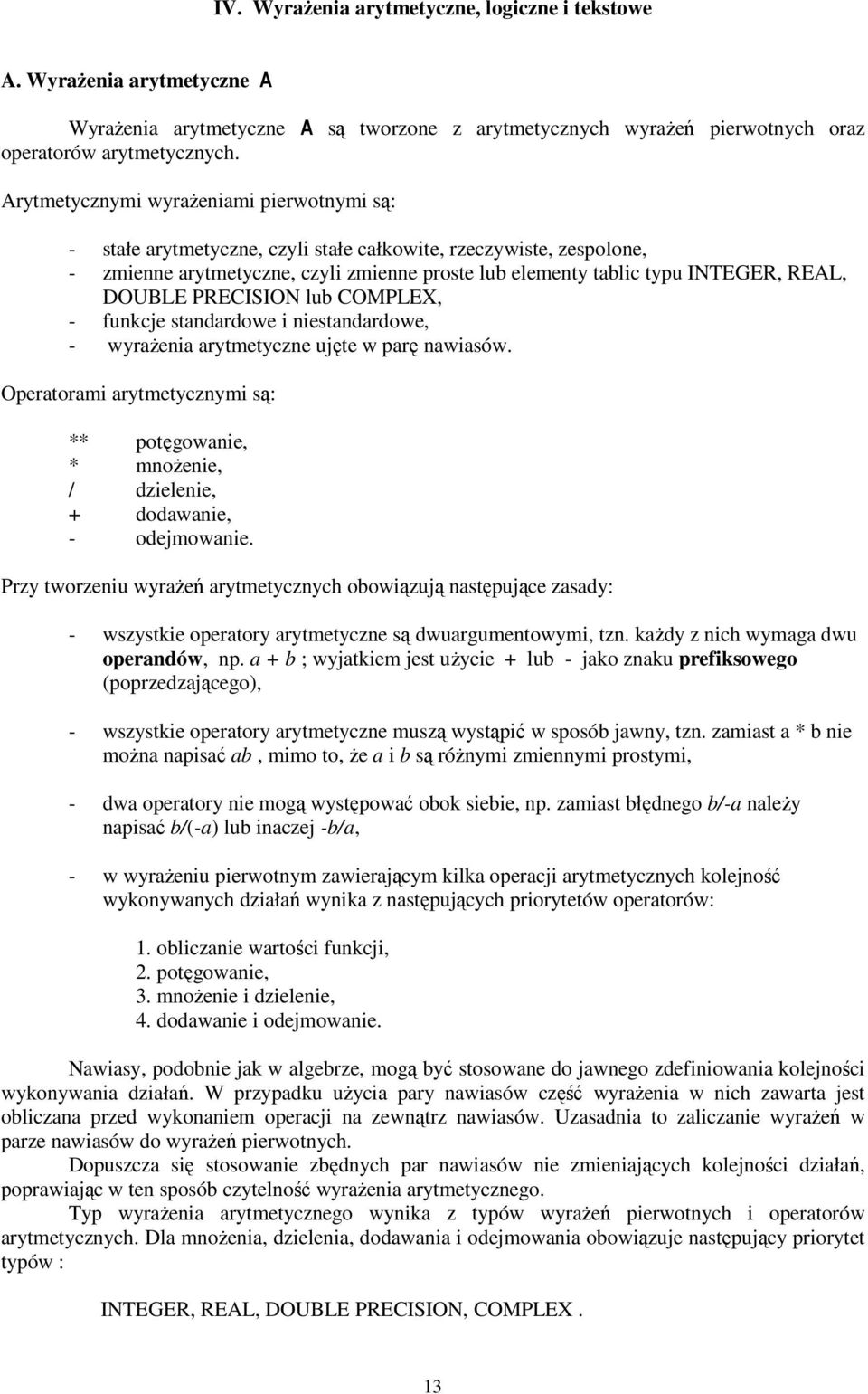 DOUBLE PRECISION lub COMPLEX, - funkcje standardowe i niestandardowe, - wyraŝenia arytmetyczne ujęte w parę nawiasów.