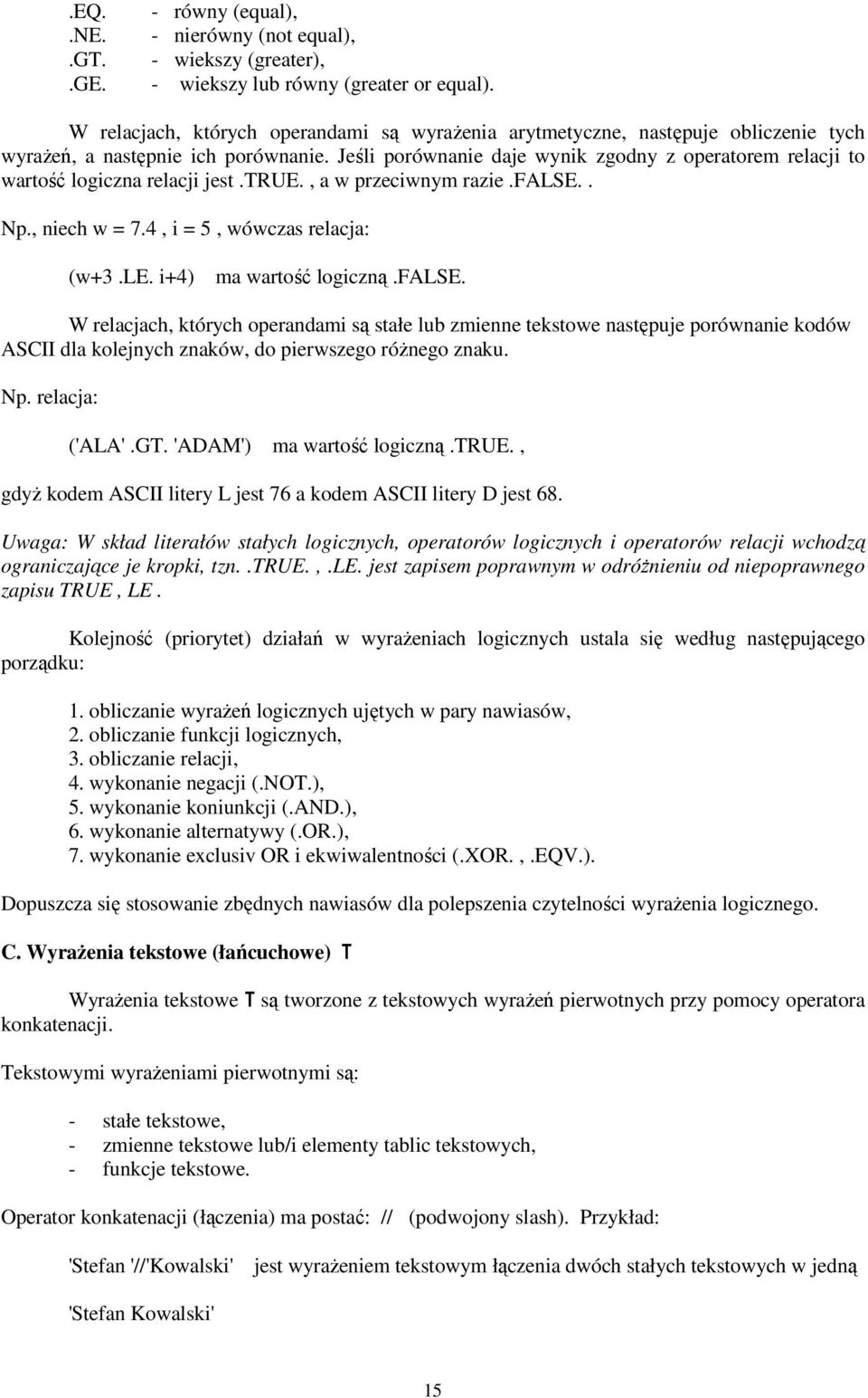 Jeśli porównanie daje wynik zgodny z operatorem relacji to wartość logiczna relacji jest.true., a w przeciwnym razie.false.. Np., niech w = 7.4, i = 5, wówczas relacja: (w+3.le.