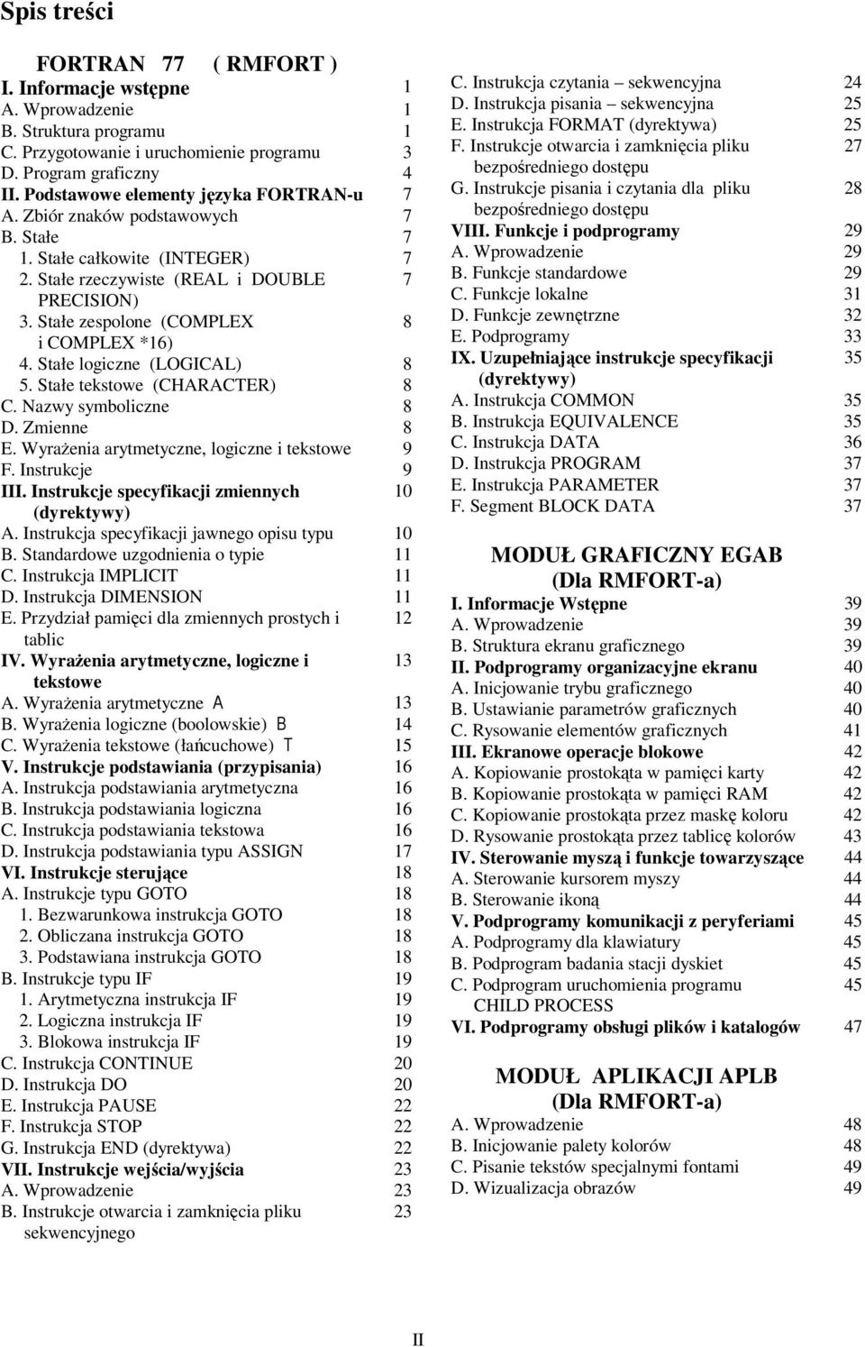 Stałe zespolone (COMPLEX 8 i COMPLEX *16) 4. Stałe logiczne (LOGICAL) 8 5. Stałe tekstowe (CHARACTER) 8 C. Nazwy symboliczne 8 D. Zmienne 8 E. WyraŜenia arytmetyczne, logiczne i tekstowe 9 F.