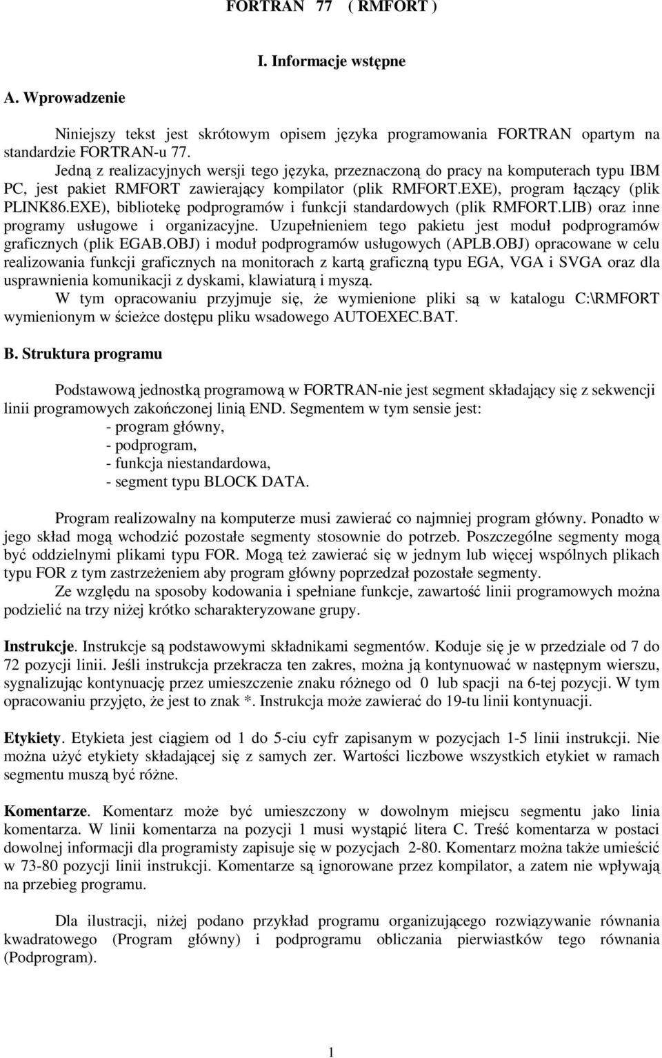EXE), bibliotekę podprogramów i funkcji standardowych (plik RMFORT.LIB) oraz inne programy usługowe i organizacyjne. Uzupełnieniem tego pakietu jest moduł podprogramów graficznych (plik EGAB.