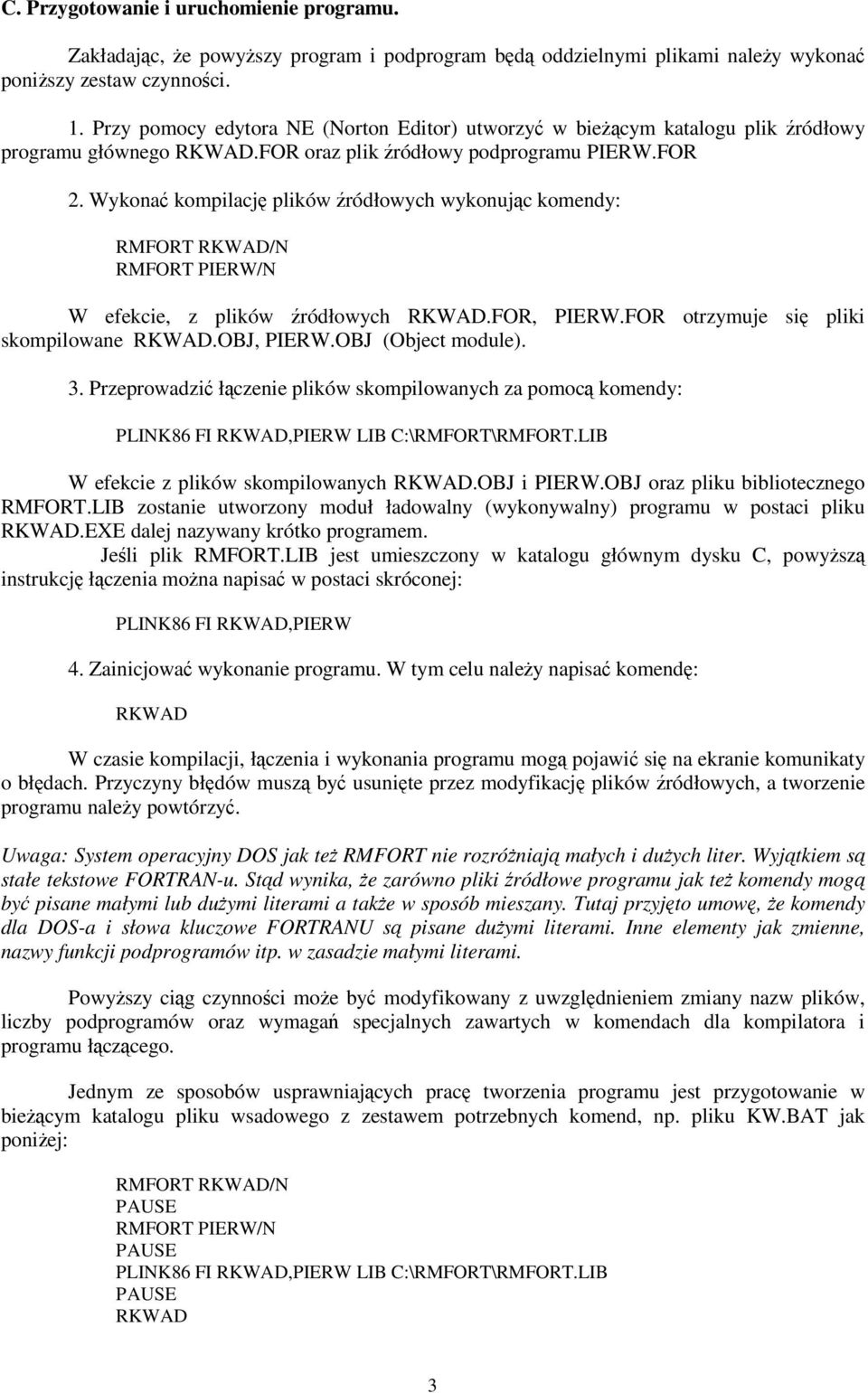 Wykonać kompilację plików źródłowych wykonując komendy: RMFORT RKWAD/N RMFORT PIERW/N W efekcie, z plików źródłowych RKWAD.FOR, PIERW.FOR otrzymuje się pliki skompilowane RKWAD.OBJ, PIERW.