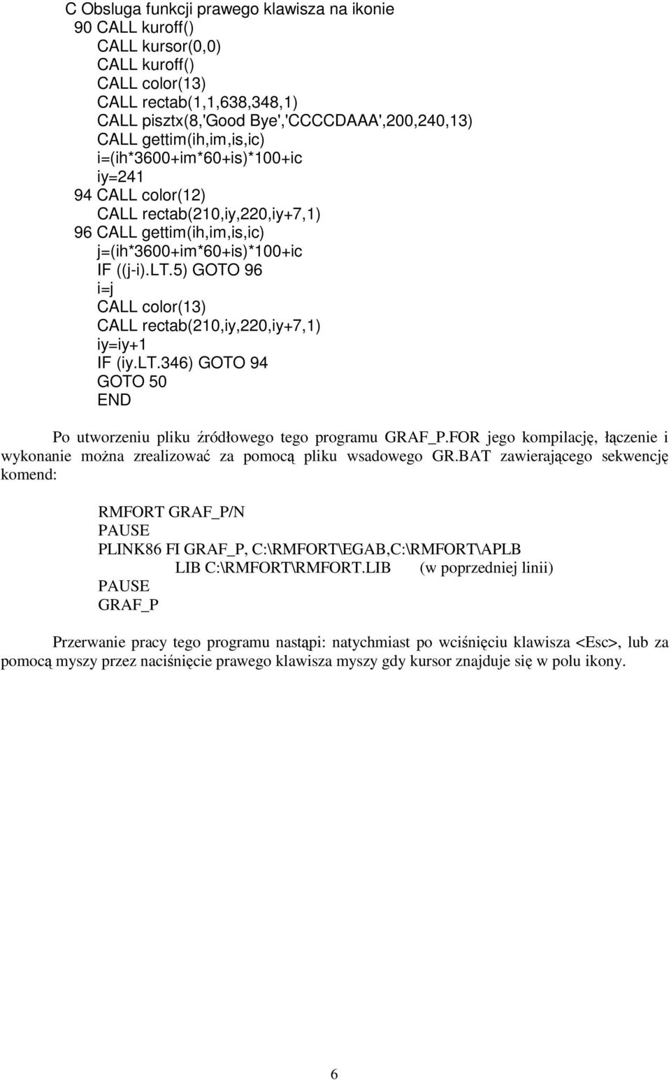 5) GOTO 96 i=j CALL color(13) CALL rectab(210,iy,220,iy+7,1) iy=iy+1 IF (iy.lt.346) GOTO 94 GOTO 50 END Po utworzeniu pliku źródłowego tego programu GRAF_P.