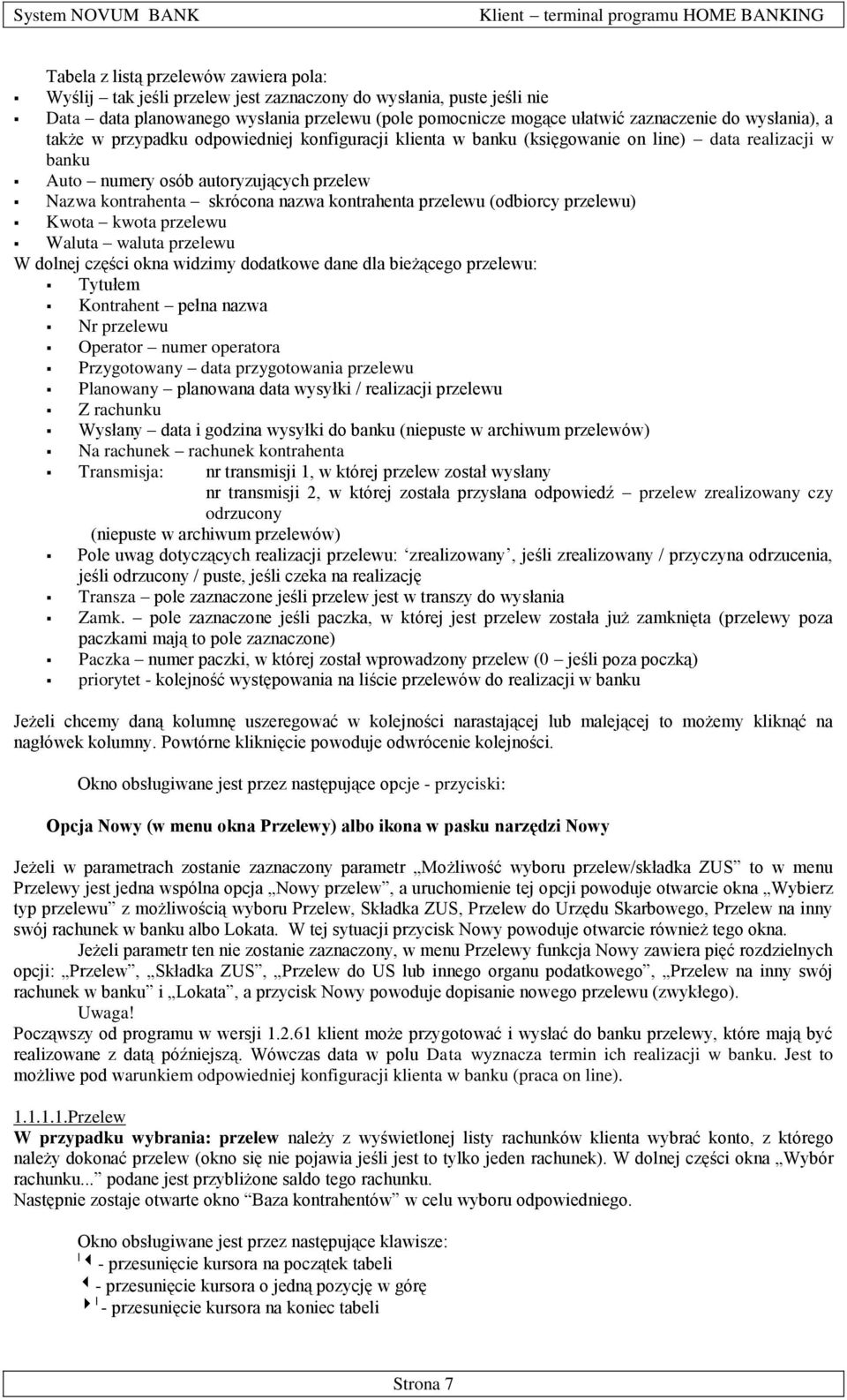 kontrahenta przelewu (odbiorcy przelewu) Kwota kwota przelewu Waluta waluta przelewu W dolnej części okna widzimy dodatkowe dane dla bieżącego przelewu: Tytułem Kontrahent pełna nazwa Nr przelewu