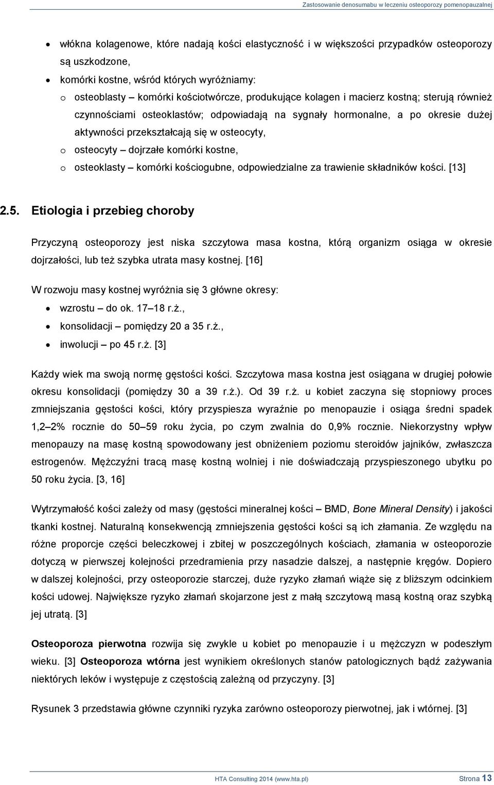 kostne, o osteoklasty komórki kościogubne, odpowiedzialne za trawienie składników kości. [13] 2.5.