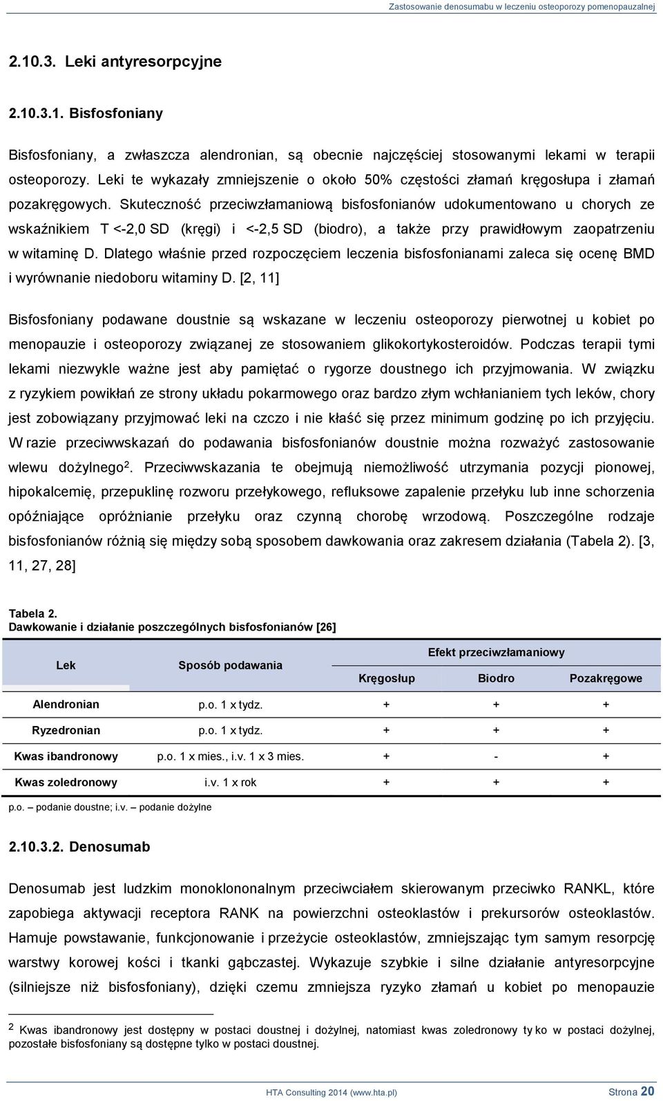 Skuteczność przeciwzłamaniową bisfosfonianów udokumentowano u chorych ze wskaźnikiem T <-2,0 SD (kręgi) i <-2,5 SD (biodro), a także przy prawidłowym zaopatrzeniu w witaminę D.