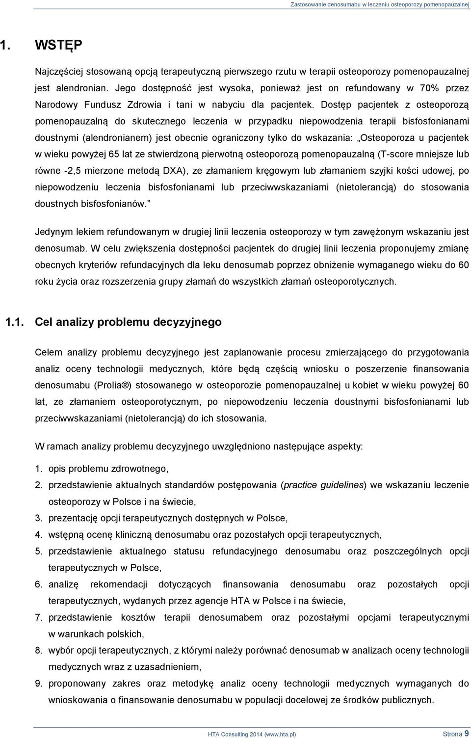 Dostęp pacjentek z osteoporozą pomenopauzalną do skutecznego leczenia w przypadku niepowodzenia terapii bisfosfonianami doustnymi (alendronianem) jest obecnie ograniczony tylko do wskazania: