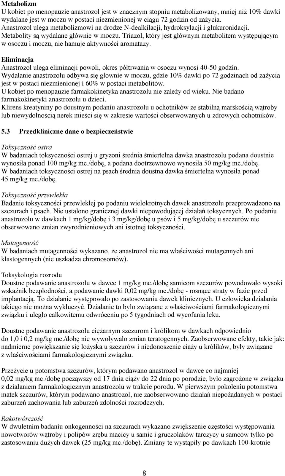 Triazol, który jest głównym metabolitem występującym w osoczu i moczu, nie hamuje aktywności aromatazy. Eliminacja Anastrozol ulega eliminacji powoli, okres półtrwania w osoczu wynosi 40-50 godzin.