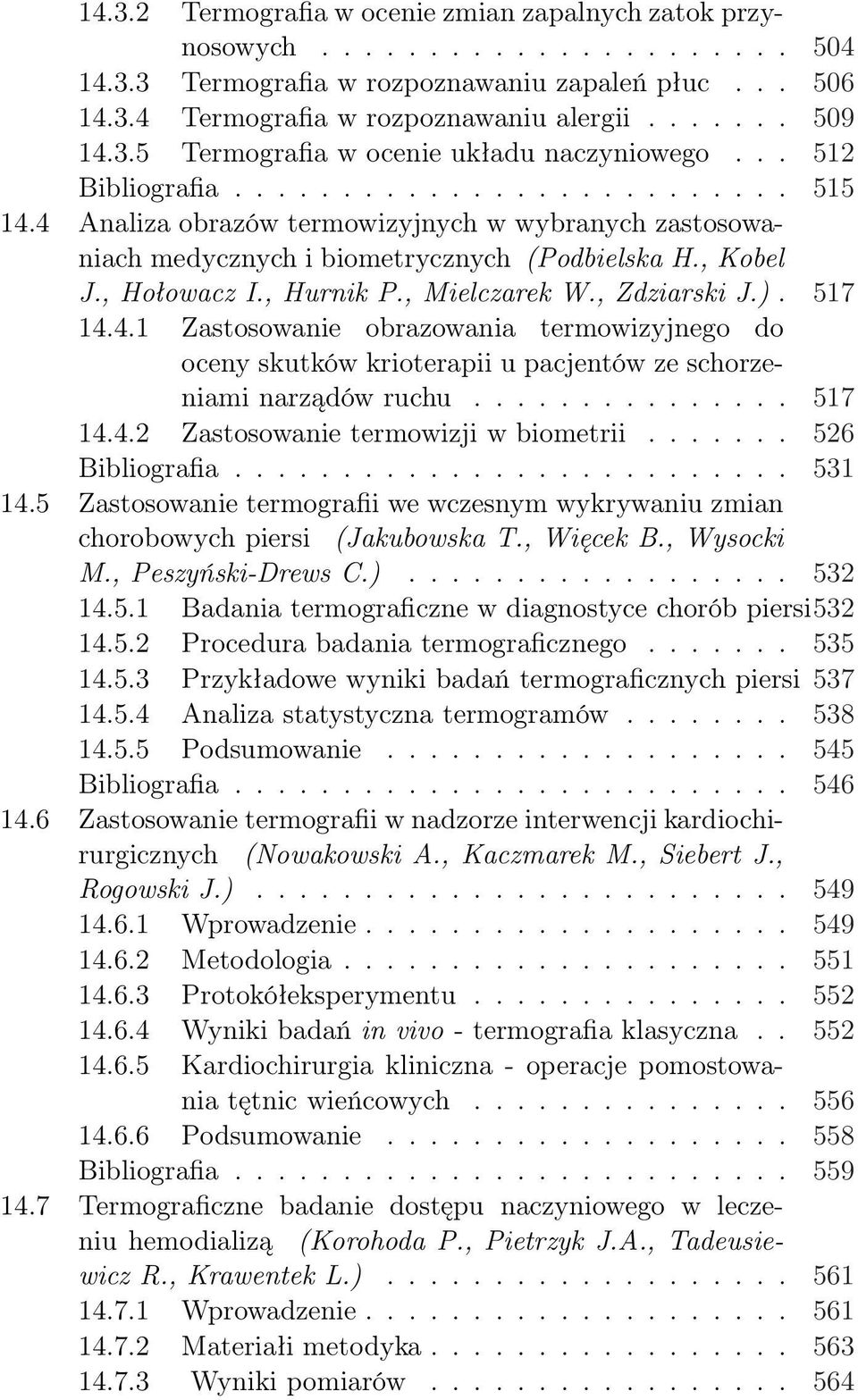 , Kobel J., Hołowacz I., Hurnik P., Mielczarek W., Zdziarski J.). 517 14.4.1 Zastosowanie obrazowania termowizyjnego do oceny skutków krioterapii u pacjentów ze schorzeniami narządów ruchu............... 517 14.4.2 Zastosowanie termowizji w biometrii.