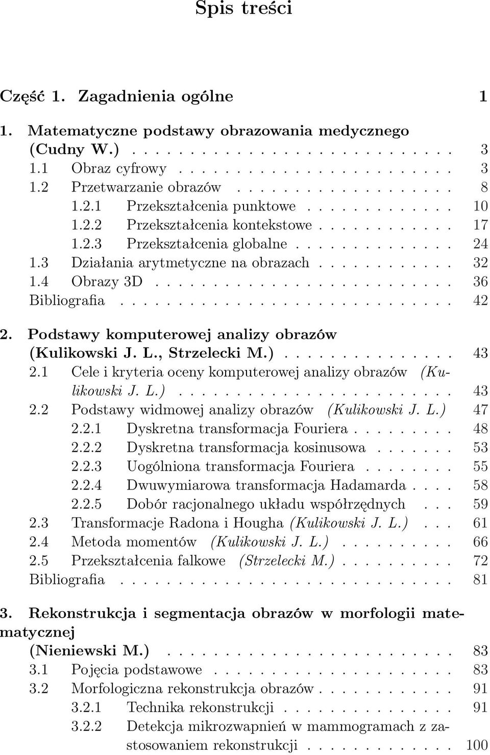 3 Działania arytmetyczne na obrazach............ 32 1.4 Obrazy 3D.......................... 36 Bibliografia............................. 42 2. Podstawy komputerowej analizy obrazów (Kulikowski J. L.