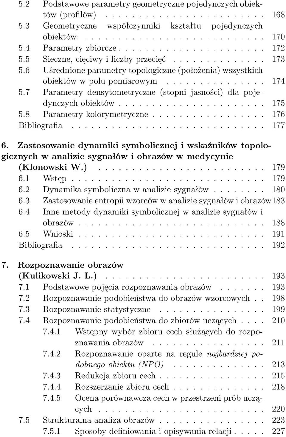 7 Parametry densytometryczne (stopni jasności) dla pojedynczych obiektów...................... 175 5.8 Parametry kolorymetryczne................. 176 Bibliografia............................. 177 6.