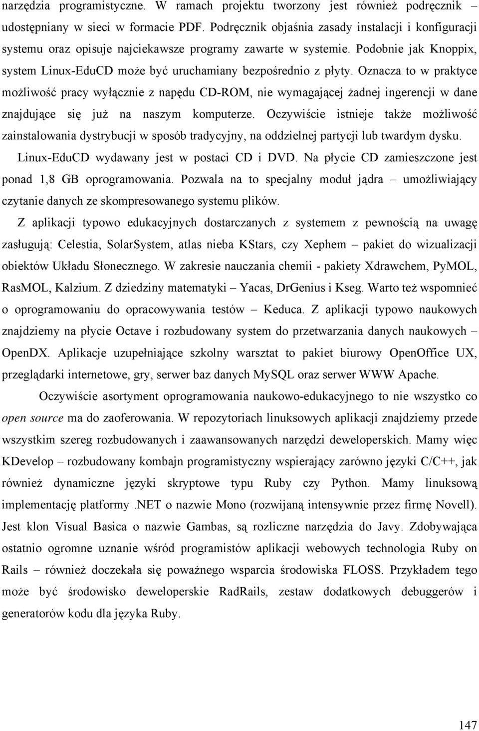 Oznacza to w praktyce możliwość pracy wyłącznie z napędu CD-ROM, nie wymagającej żadnej ingerencji w dane znajdujące się już na naszym komputerze.