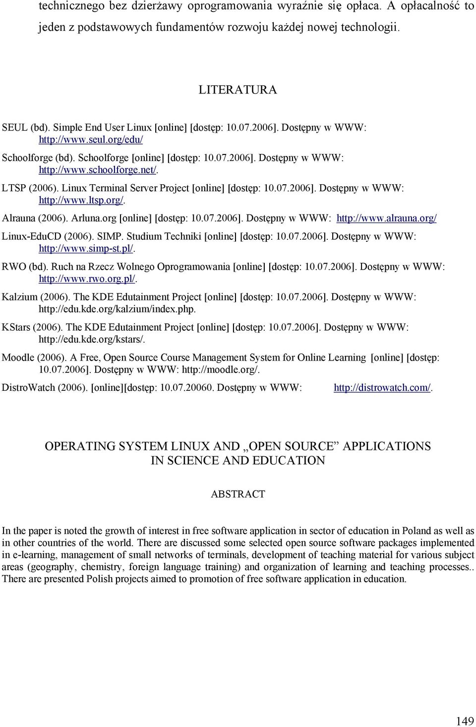 LTSP (2006). Linux Terminal Server Project [online] [dostęp: 10.07.2006]. Dostępny w WWW: http://www.ltsp.org/. Alrauna (2006). Arluna.org [online] [dostęp: 10.07.2006]. Dostępny w WWW: http://www.alrauna.