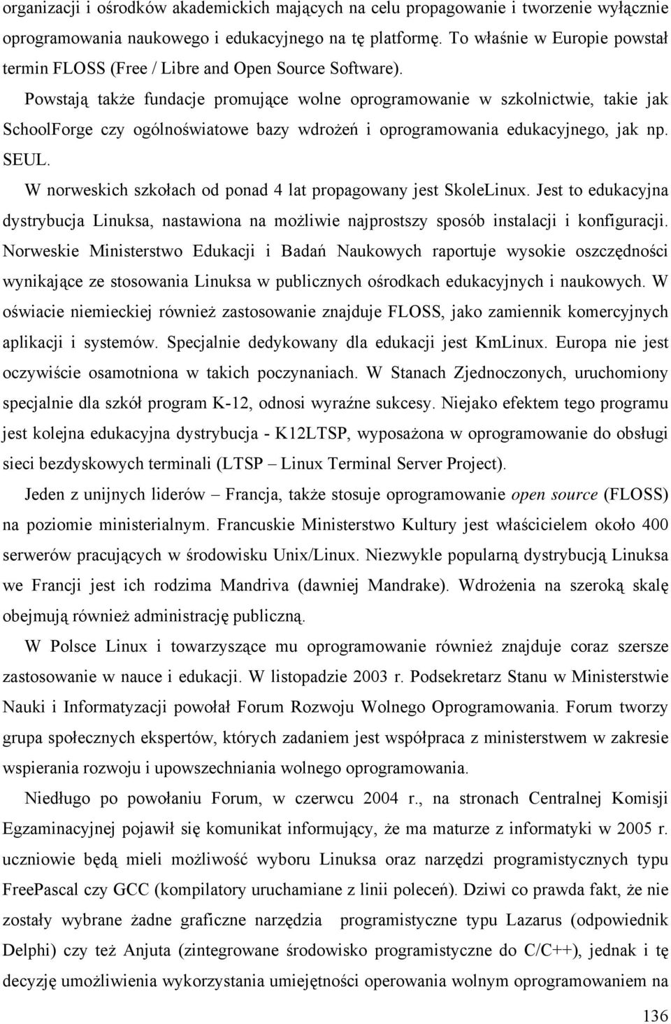 Powstają także fundacje promujące wolne oprogramowanie w szkolnictwie, takie jak SchoolForge czy ogólnoświatowe bazy wdrożeń i oprogramowania edukacyjnego, jak np. SEUL.