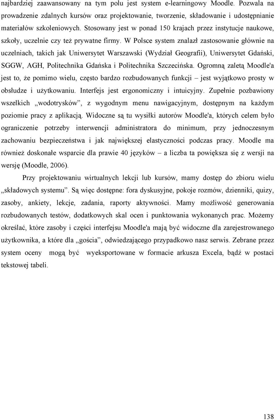 W Polsce system znalazł zastosowanie głównie na uczelniach, takich jak Uniwersytet Warszawski (Wydział Geografii), Uniwersytet Gdański, SGGW, AGH, Politechnika Gdańska i Politechnika Szczecińska.