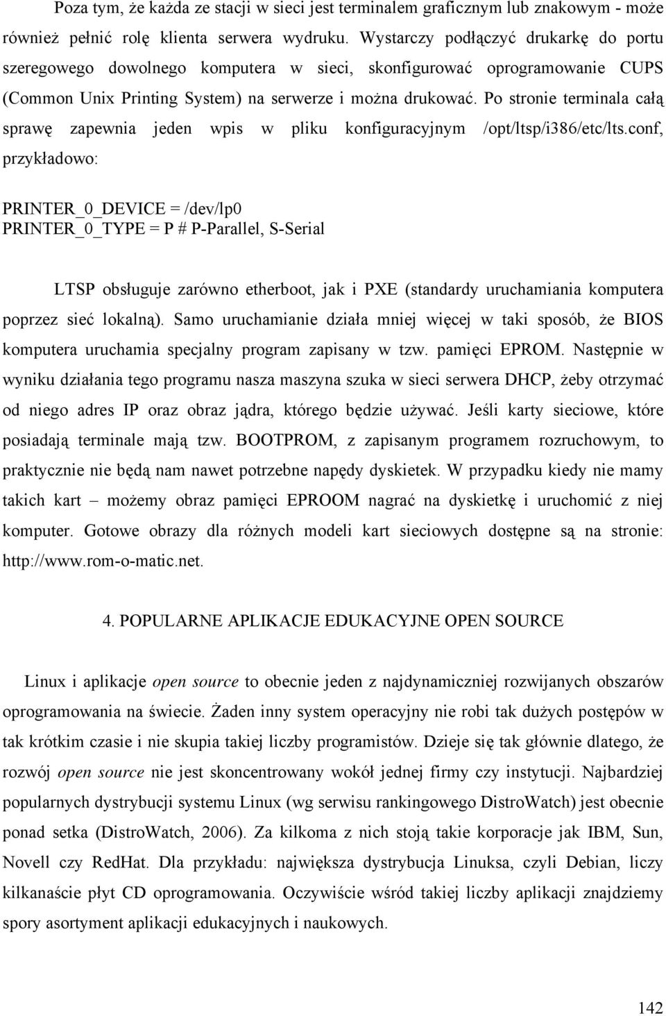 Po stronie terminala całą sprawę zapewnia jeden wpis w pliku konfiguracyjnym /opt/ltsp/i386/etc/lts.