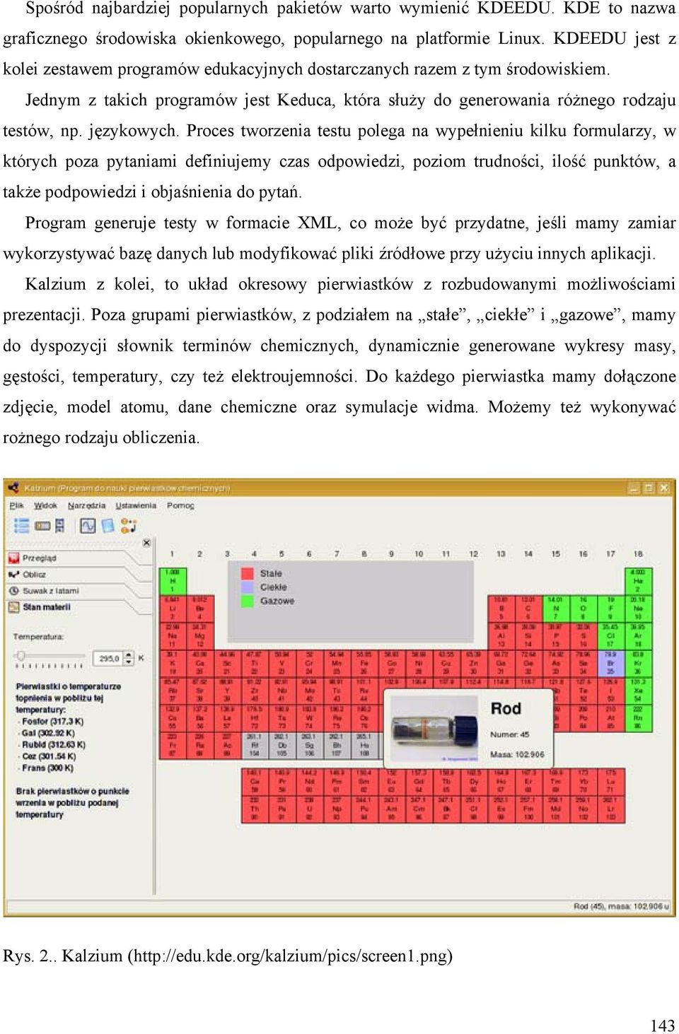 Proces tworzenia testu polega na wypełnieniu kilku formularzy, w których poza pytaniami definiujemy czas odpowiedzi, poziom trudności, ilość punktów, a także podpowiedzi i objaśnienia do pytań.