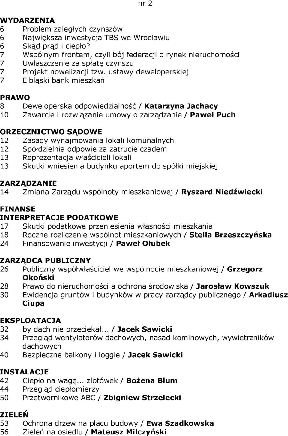 ustawy deweloperskiej 7 Elbląski bank mieszkań PRAWO 8 Deweloperska odpowiedzialność / Katarzyna Jachacy 10 Zawarcie i rozwiązanie umowy o zarządzanie / Paweł Puch ORZECZNICTWO SĄDOWE 12 Zasady