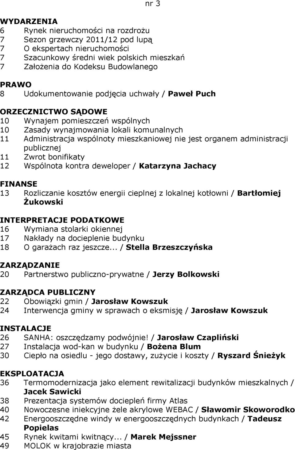 administracji publicznej 11 Zwrot bonifikaty 12 Wspólnota kontra deweloper / Katarzyna Jachacy FINANSE 13 Rozliczanie kosztów energii cieplnej z lokalnej kotłowni / Bartłomiej Żukowski INTERPRETACJE