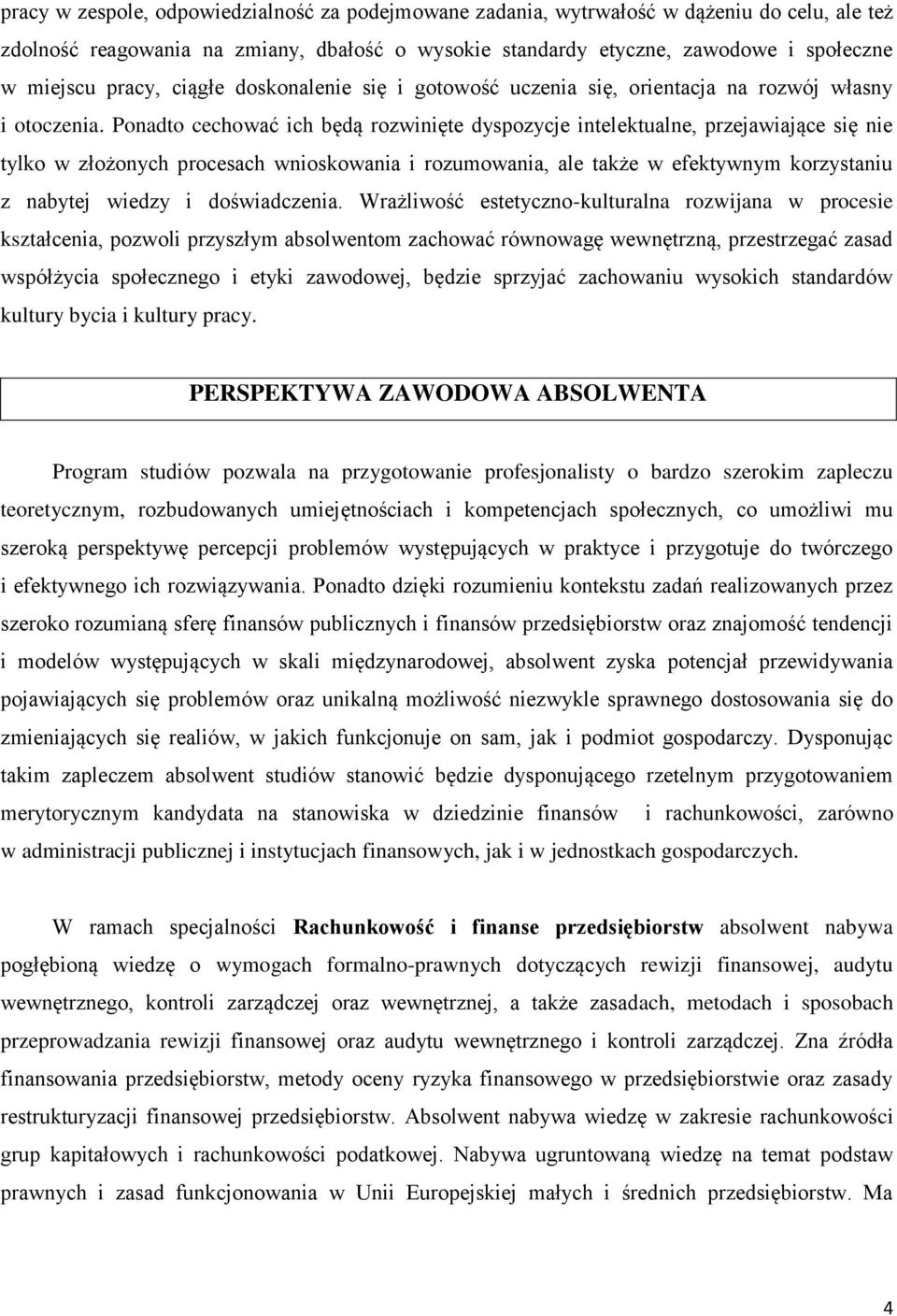 Ponadto cechować ich będą rozwinięte dyspozycje intelektualne, przejawiające się nie tylko w złożonych procesach wnioskowania i rozumowania, ale także w efektywnym korzystaniu z nabytej wiedzy i