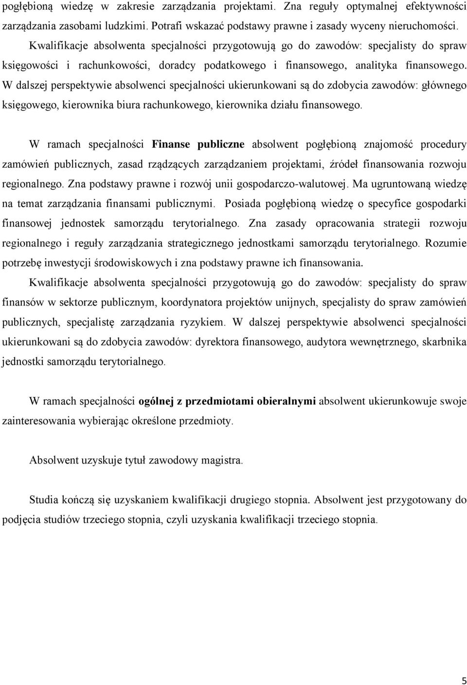 W dalszej perspektywie absolwenci specjalności ukierunkowani są do zdobycia zawodów: głównego księgowego, kierownika biura rachunkowego, kierownika działu finansowego.