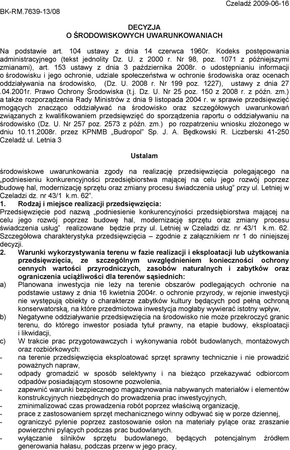 o udostępnianiu informacji o środowisku i jego ochronie, udziale społeczeństwa w ochronie środowiska oraz ocenach oddziaływania na środowisko, (Dz. U. 2008 r. Nr 199 poz. 1227), ustawy z dnia 27.04.