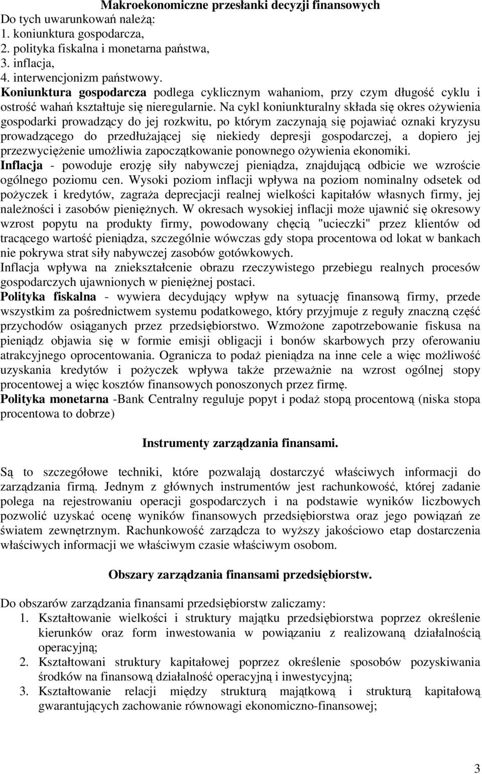 Na cykl koniunkturalny składa si okres oywienia gospodarki prowadzcy do jej rozkwitu, po którym zaczynaj si pojawia oznaki kryzysu prowadzcego do przedłuajcej si niekiedy depresji gospodarczej, a