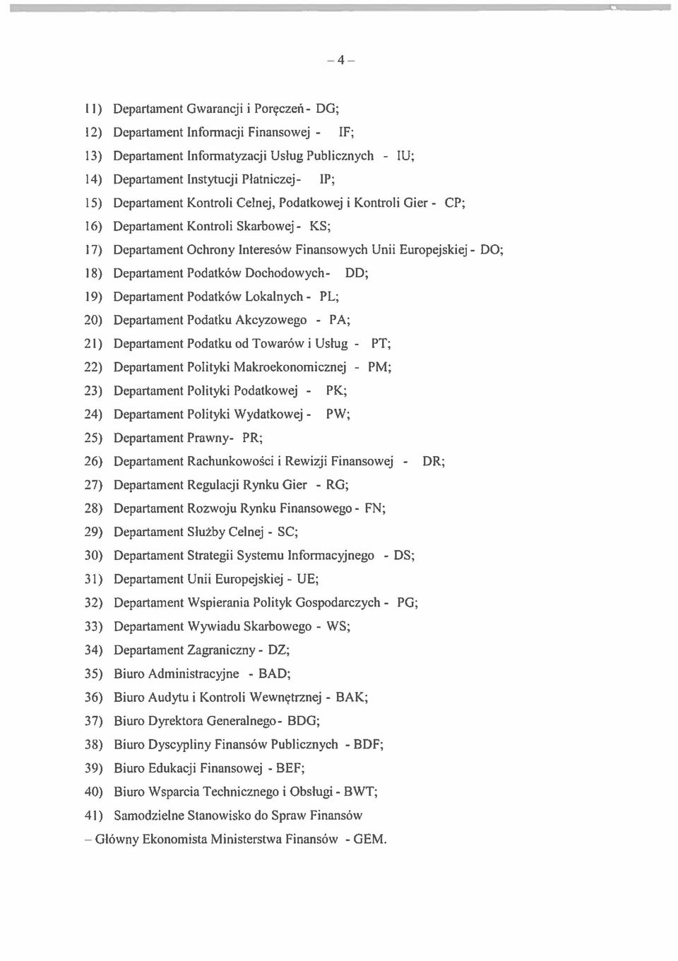 Departament Podatków Dochodowych- DD; 19) Departament Podatków Lokalnych - PL; 20) Departament Podatku Akcyzowego PA; 21) Departament Podatku od Towarów i Usług - PT; 22) Departament Polityki