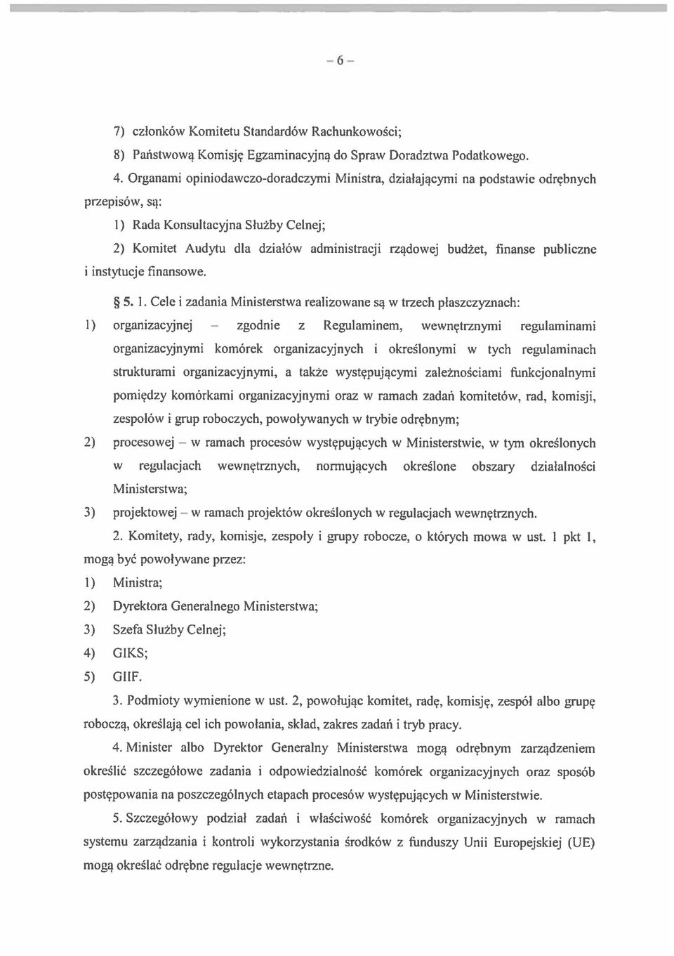 są: 1) Rada Konsultacyjna Służby Celnej; 2) Komitet Audytu dla działów administracji rządowej budżet, finanse publiczne i instytucje finansowe. 5. I.