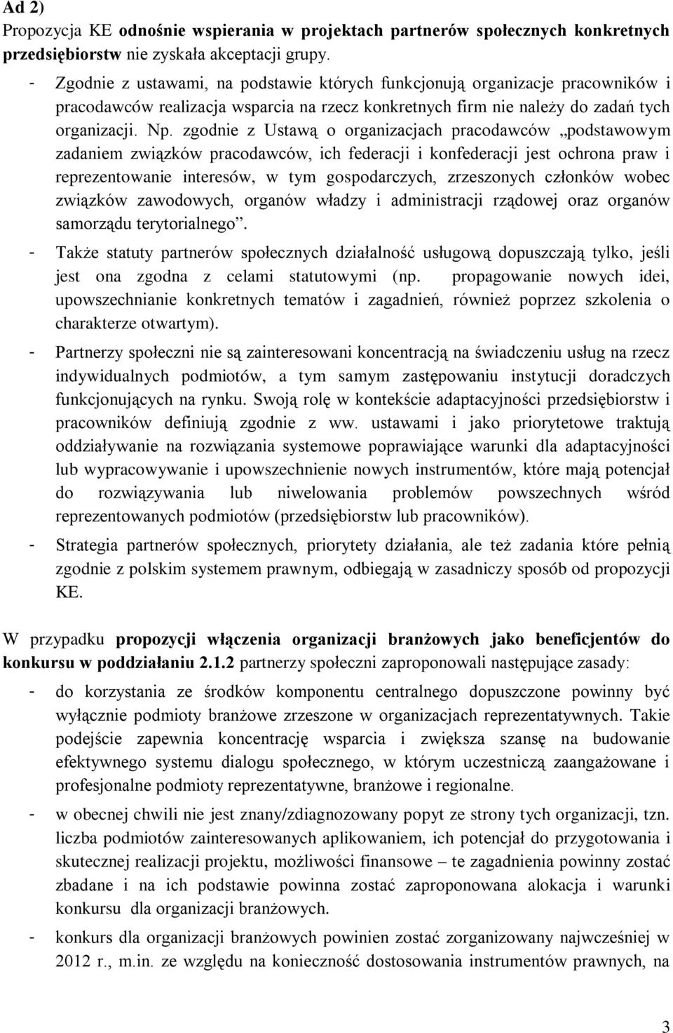 zgodnie z Ustawą o organizacjach pracodawców podstawowym zadaniem związków pracodawców, ich federacji i konfederacji jest ochrona praw i reprezentowanie interesów, w tym gospodarczych, zrzeszonych