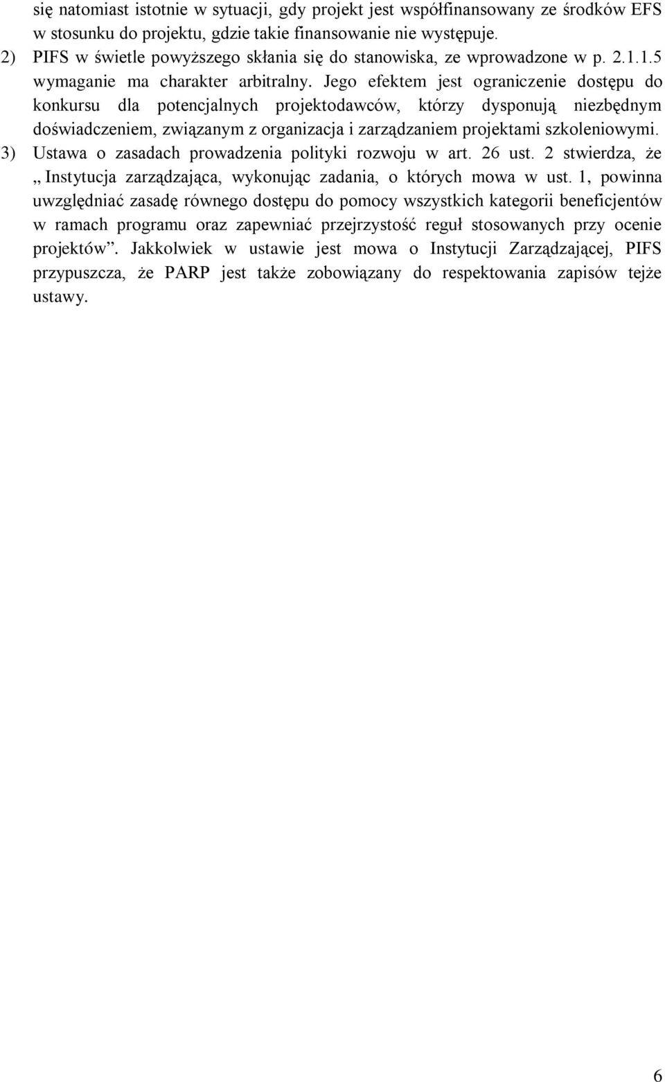 Jego efektem jest ograniczenie dostępu do konkursu dla potencjalnych projektodawców, którzy dysponują niezbędnym doświadczeniem, związanym z organizacja i zarządzaniem projektami szkoleniowymi.