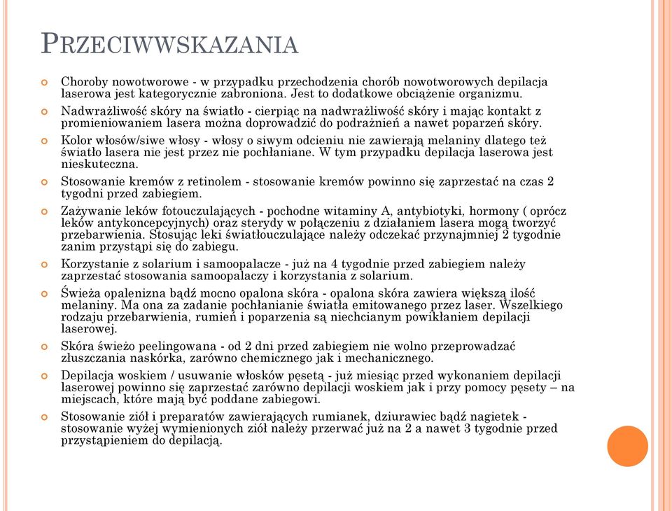 Kolor włosów/siwe włosy - włosy o siwym odcieniu nie zawierają melaniny dlatego też światło lasera nie jest przez nie pochłaniane. W tym przypadku depilacja laserowa jest nieskuteczna.