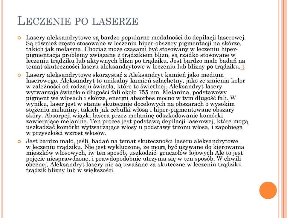 Jest bardzo mało badań na temat skuteczności laseru aleksandrytowe w leczeniu lub blizny po trądziku. t Lasery aleksandrytowe skorzystać z Aleksandryt kamień jako medium laserowego.