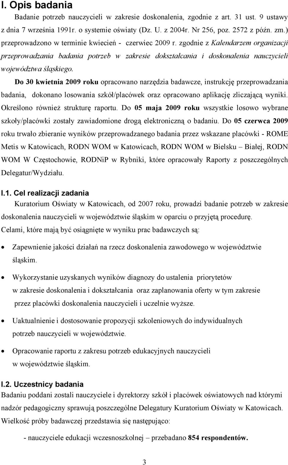 Do 30 kwietnia 2009 roku opracowano narzędzia badawcze, instrukcję przeprowadzania badania, dokonano losowania szkół/placówek oraz opracowano aplikację zliczającą wyniki.